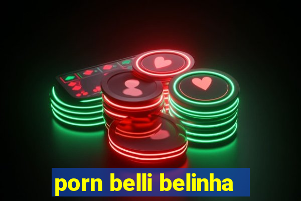 porn belli belinha